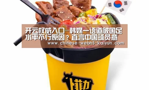 开云权威入口-韩媒一语道破国足水平不行原因?直言中国球员意志力太差(图3) 开云品牌