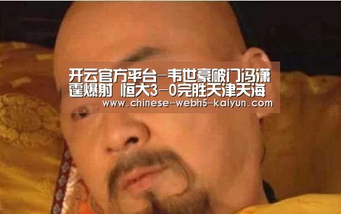 开云官方平台-韦世豪破门冯潇霆爆射 恒大3-0完胜天津天海取开门红(图2) 开云综合服务